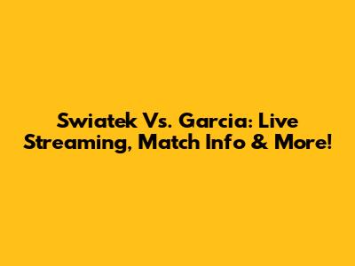 Swiatek Vs. Garcia: Live Streaming, Match Info & More!