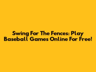 Swing For The Fences: Play Baseball Games Online For Free!