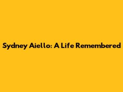 Sydney Aiello: A Life Remembered