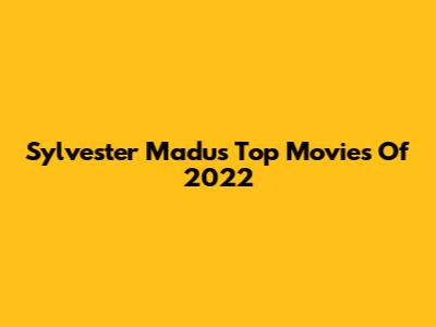 Sylvester Madu's Top Movies Of 2022