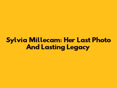 Sylvia Millecam: Her Last Photo And Lasting Legacy