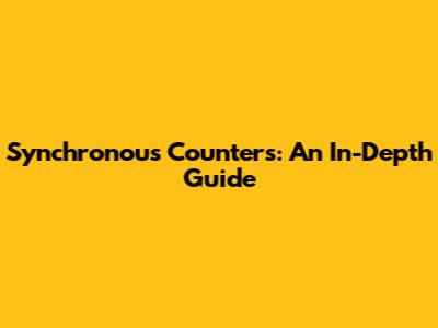 Synchronous Counters: An In-Depth Guide