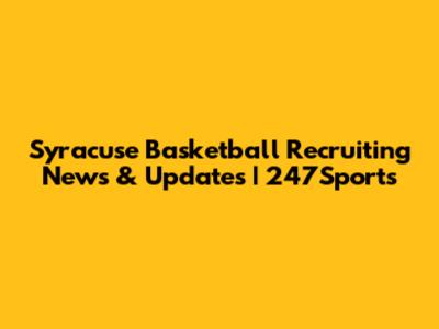 Syracuse Basketball Recruiting News & Updates | 247Sports