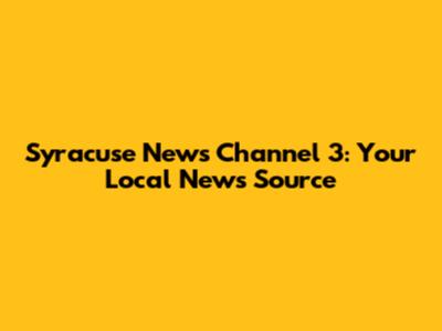 Syracuse News Channel 3: Your Local News Source