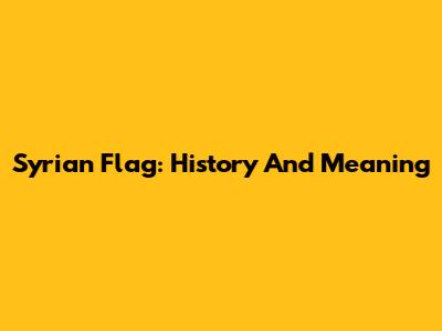 Syrian Flag: History And Meaning