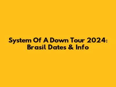 System Of A Down Tour 2024: Brasil Dates & Info