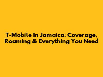 T-Mobile In Jamaica: Coverage, Roaming & Everything You Need