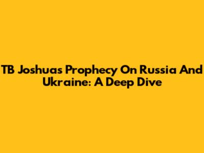TB Joshua's Prophecy On Russia And Ukraine: A Deep Dive