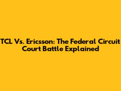 TCL Vs. Ericsson: The Federal Circuit Court Battle Explained