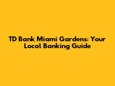 TD Bank Miami Gardens: Your Local Banking Guide