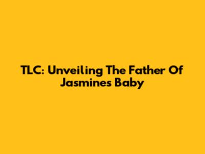 TLC: Unveiling The Father Of Jasmine's Baby