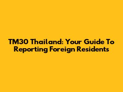 TM30 Thailand: Your Guide To Reporting Foreign Residents