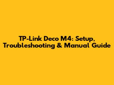 TP-Link Deco M4: Setup, Troubleshooting & Manual Guide