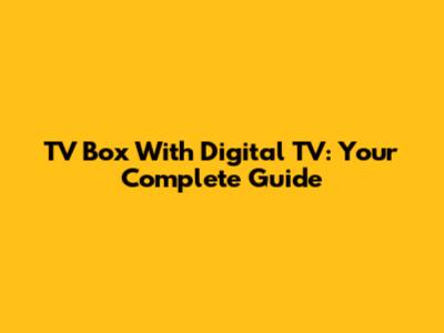 TV Box With Digital TV: Your Complete Guide