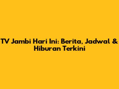 TV Jambi Hari Ini: Berita, Jadwal & Hiburan Terkini