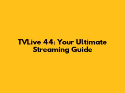 TVLive 44: Your Ultimate Streaming Guide