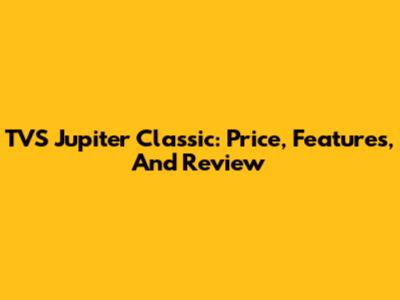 TVS Jupiter Classic: Price, Features, And Review