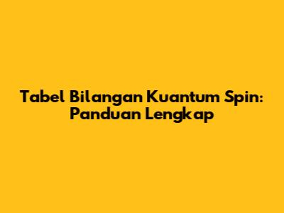 Tabel Bilangan Kuantum Spin: Panduan Lengkap