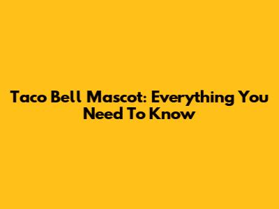 Taco Bell Mascot: Everything You Need To Know