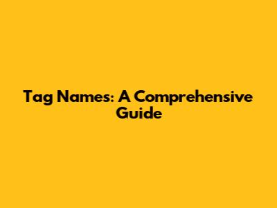 Tag Names: A Comprehensive Guide