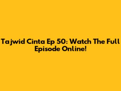 Tajwid Cinta Ep 50: Watch The Full Episode Online!