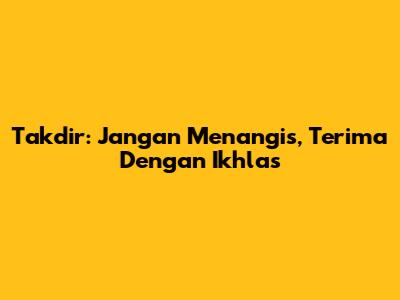 Takdir: Jangan Menangis, Terima Dengan Ikhlas