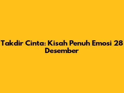 Takdir Cinta: Kisah Penuh Emosi 28 Desember