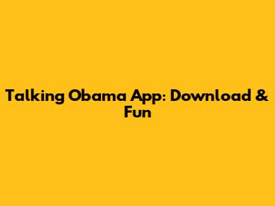 Talking Obama App: Download & Fun