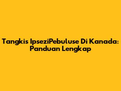 Tangkis IpseziPebuluse Di Kanada: Panduan Lengkap