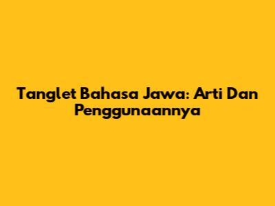 Tanglet Bahasa Jawa: Arti Dan Penggunaannya