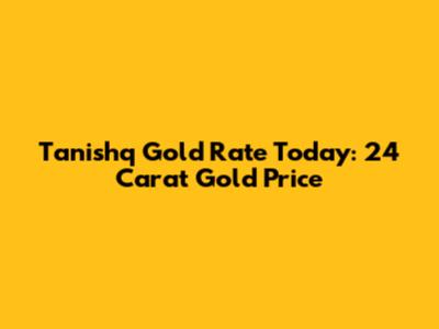 Tanishq Gold Rate Today: 24 Carat Gold Price