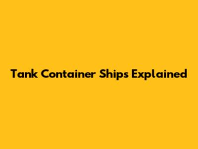 Tank Container Ships Explained