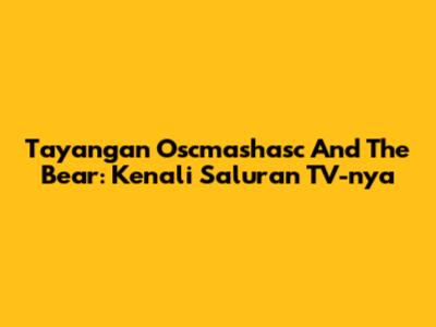 Tayangan "Oscmashasc And The Bear": Kenali Saluran TV-nya
