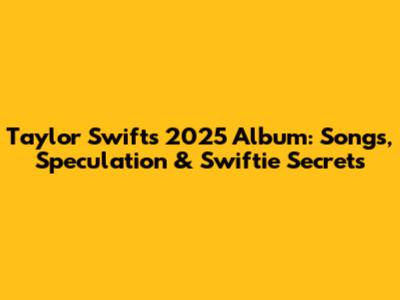 Taylor Swift's 2025 Album: Songs, Speculation & Swiftie Secrets