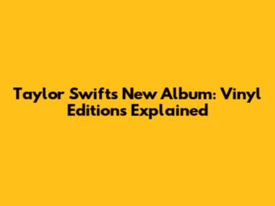 Taylor Swift's New Album: Vinyl Editions Explained