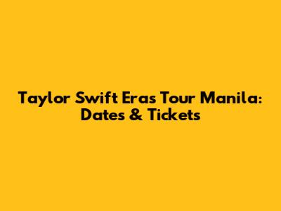 Taylor Swift Eras Tour Manila: Dates & Tickets
