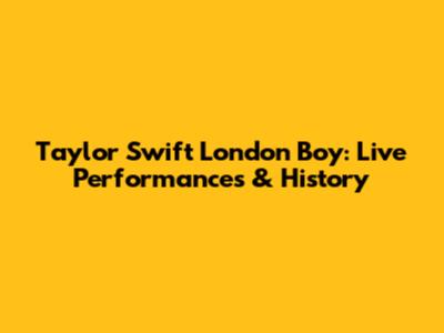 Taylor Swift London Boy: Live Performances & History