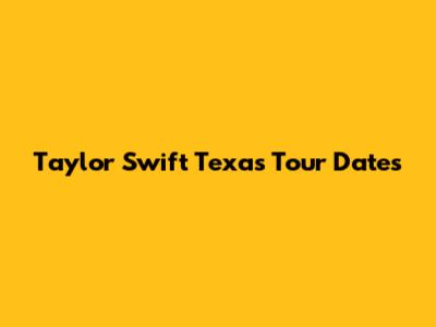 Taylor Swift Texas Tour Dates