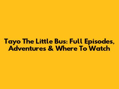 Tayo The Little Bus: Full Episodes, Adventures & Where To Watch