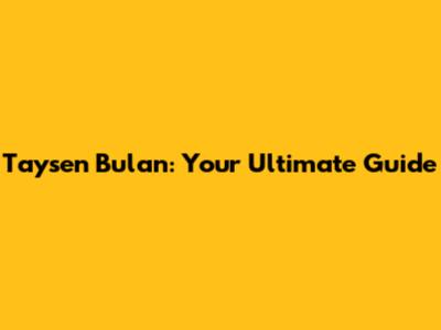 Taysen Bulan: Your Ultimate Guide