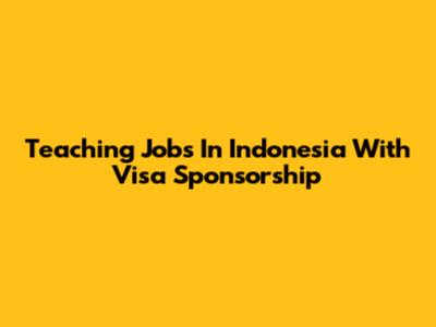Teaching Jobs In Indonesia With Visa Sponsorship