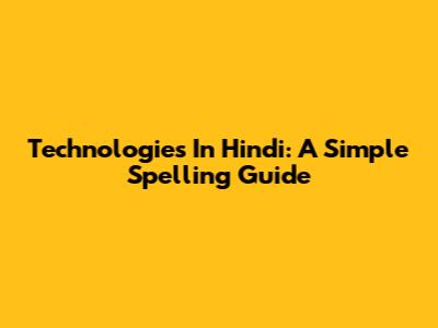 Technologies In Hindi: A Simple Spelling Guide