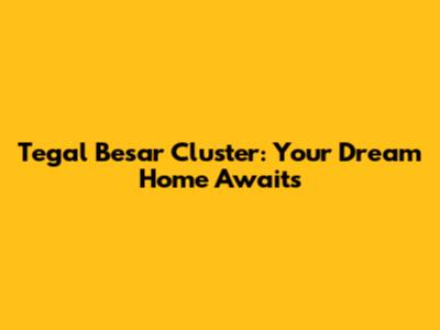 Tegal Besar Cluster: Your Dream Home Awaits