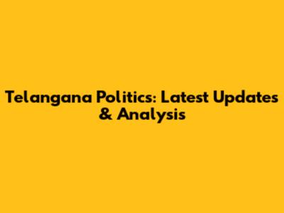 Telangana Politics: Latest Updates & Analysis