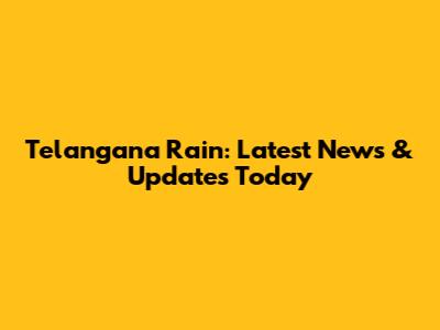Telangana Rain: Latest News & Updates Today