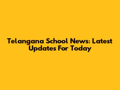 Telangana School News: Latest Updates For Today