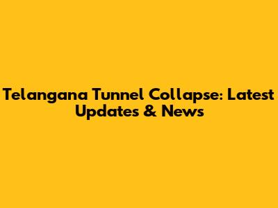 Telangana Tunnel Collapse: Latest Updates & News