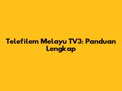 Telefilem Melayu TV3: Panduan Lengkap