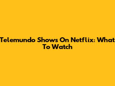 Telemundo Shows On Netflix: What To Watch