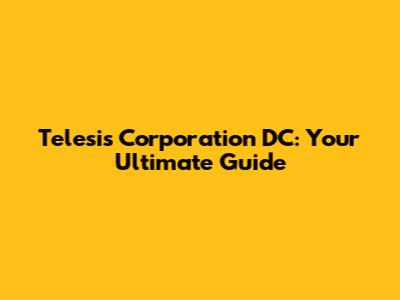 Telesis Corporation DC: Your Ultimate Guide